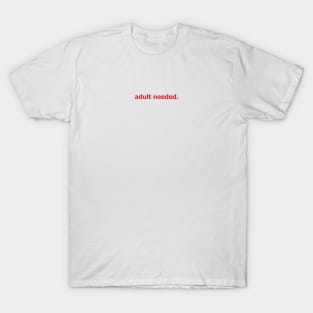 adult needed T-Shirt